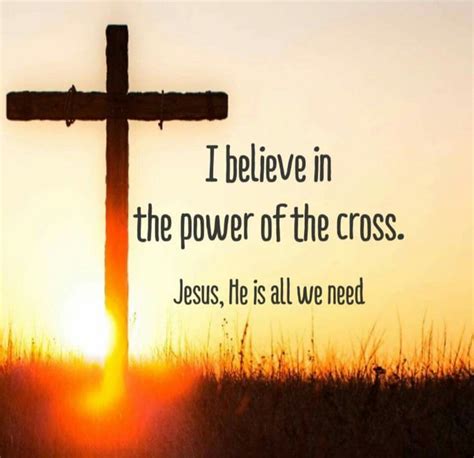 Picture of the cross at sunrise. words say, I believe in the power of the cross. Jesus, He is all we need.