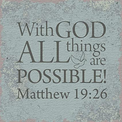 Matthew 19:26(AMP) With God ALL things are possible.